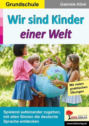 Klink, Gabriele. Wir sind Kinder einer Welt - Spielend aufeinander zugehen, mit allen Sinnen die deutsche Sprache entdecken. Kohl Verlag, 2023.