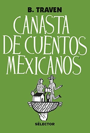 Traven, B.. Canasta de cuentos mexicanos. Ink It Digital on Behalf of Selector, 2018.