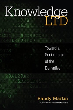 Martin, Randy. Knowledge LTD - Toward a Social Logic of the Derivative. Univ of Chicago Behalf of Temple Univ Press, 2015.