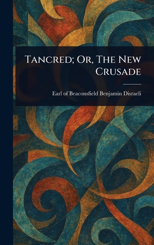 Disraeli, Benjamin. Tancred; Or, The New Crusade. Legare Street Press, 2025.