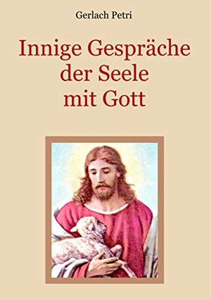 Petri, Gerlach. Innige Gespräche der Seele mit Gott. Books on Demand, 2019.
