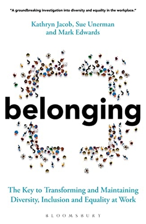 Unerman, Sue / Jacob, Kathryn et al. Belonging - The Key to Transforming and Maintaining Diversity, Inclusion and Equality at Work. Bloomsbury Publishing plc, 2022.