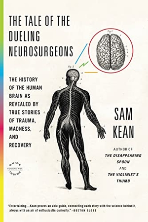 Kean, Sam. The Tale of the Dueling Neurosurgeons - The History of the Human Brain as Revealed by True Stories of Trauma, Madness, and Recovery. Little Brown and Company, 2015.