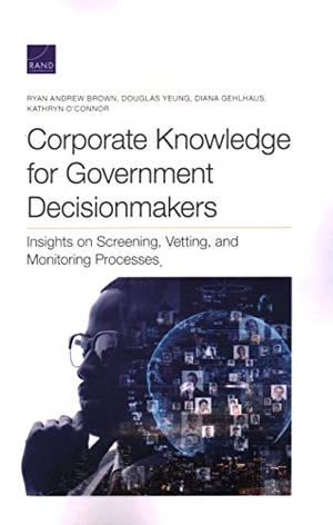 Brown, Ryan Andrew / Yeung, Douglas et al. Corporate Knowledge for Government Decisionmakers - Insights on Screening, Vetting, and Monitoring Processes. RAND Corporation, 2021.
