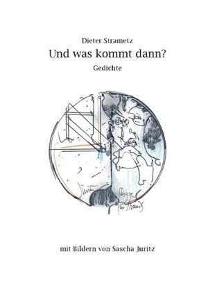 Strametz, Dieter. Und was kommt dann? - Gedichte mit Bildern von Sascha Juritz. Books on Demand, 2017.