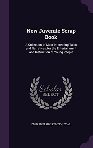 Finden, Edward Francis / Stanfield, Clarkson et al. New Juvenile Scrap Book: A Collection of Most Interesting Tales and Narratives, for the Entertainment and Instruction of Young People. Touchladybirdlucky Studios, 2016.