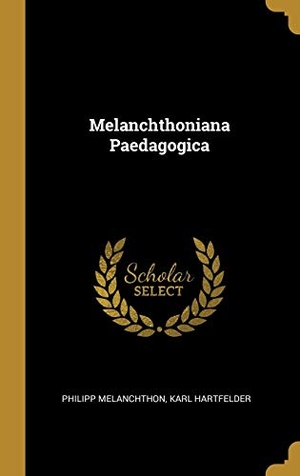 Melanchthon, Philipp / Karl Hartfelder. Melanchthoniana Paedagogica. Creative Media Partners, LLC, 2018.