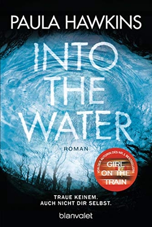 Hawkins, Paula. Into the Water - Traue keinem. Auch nicht dir selbst. - Roman. Blanvalet Taschenbuchverl, 2019.