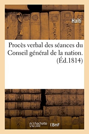 Haiti. Procès verbal des séances du Conseil général de la nation.. Hachette Livre, 2018.