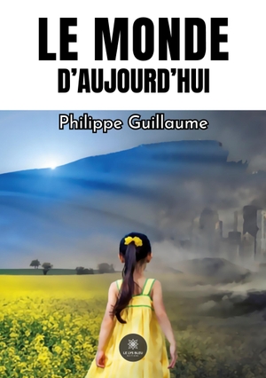 Guillaume, Philippe. Le monde d'aujourd'hui. Le Lys Bleu, 2023.