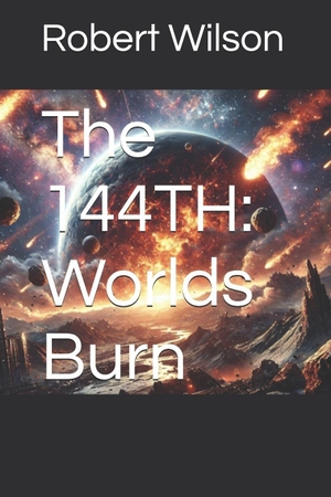 Wilson, Robert. The 144TH - Worlds Burn: The Eternal Struggle. Independently published, 2024.