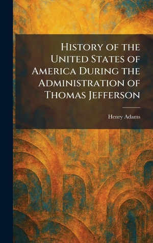 Adams, Henry. History of the United States of America During the Administration of Thomas Jefferson. Creative Media Partners, LLC, 2026.