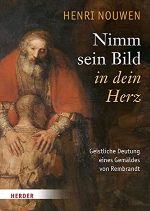 Nouwen, Henri J. M.. Nimm sein Bild in dein Herz - Geistliche Deutung eines Gemäldes von Rembrandt. Herder Verlag GmbH, 2016.