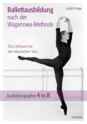 Frege, Judith. Ballettausbildung nach der Waganowa-Methode - Das Lehrbuch für den klassischen Tanz. (Band II)  Ausbildungsjahre 4 bis 8. Henschel Verlag, 2024.