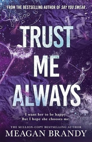 Brandy, Meagan. Trust Me Always - The spicy, angsty love triangle sports romance from the bestselling author of SAY YOU SWEAR. Orion Publishing Group, 2025.