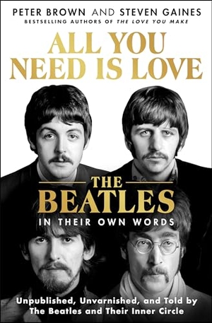Brown, Peter / Steven Gaines. All You Need Is Love: The Beatles in Their Own Words - Unpublished, Unvarnished, and Told by the Beatles and Their Inner Circle. St. Martin's Publishing Group, 2024.