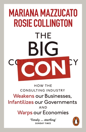 Mazzucato, Mariana / Rosie Collington. The Big Con - How the Consulting Industry Weakens our Businesses, Infantilizes our Governments and Warps our Economies. Penguin Books Ltd (UK), 2024.