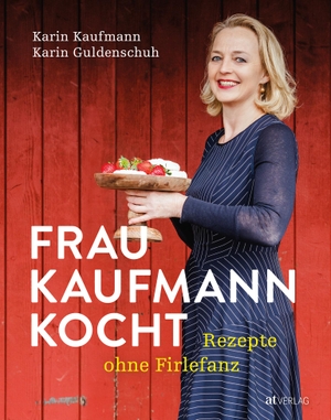 Kaufmann, Karin / Karin Guldenschuh. Frau Kaufmann kocht Rezepte ohne Firlefanz. AT Verlag, 2023.