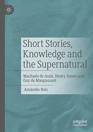 Reis, Amândio. Short Stories, Knowledge and the Supernatural - Machado de Assis, Henry James and Guy de Maupassant. Springer International Publishing, 2022.