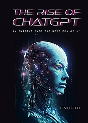 Chen, Kevin. The Rise of Chatgpt - An Insight Into the Next Era of AI. Royal Collins Publishing Company, 2023.