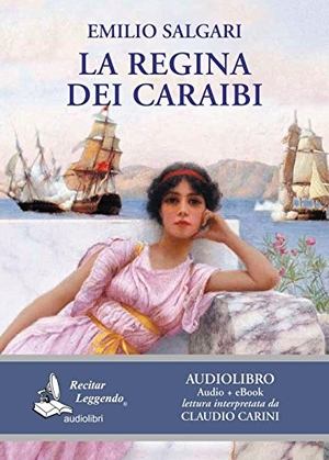 Salgari, Emilio. La regina dei Caraibi letto da Claudio Carini. Audiolibro. CD Audio formato MP3. Recitar Leggendo Audiolibri, 2016.