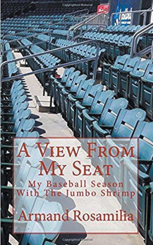 Rosamilia, Armand. A View From My Seat - My Baseball Season With The Jumbo Shrimp. Rymfire Books, 2018.