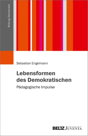 Engelmann, Sebastian. Lebensformen des Demokratischen - Pädagogische Impulse. Juventa Verlag GmbH, 2021.