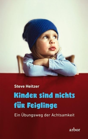 Heitzer, Steve. Kinder sind nichts für Feiglinge - Ein Übungsweg der Achtsamkeit. Arbor Verlag, 2016.