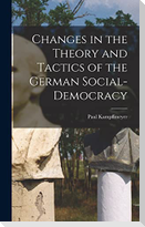 Changes in the Theory and Tactics of the German Social-Democracy
