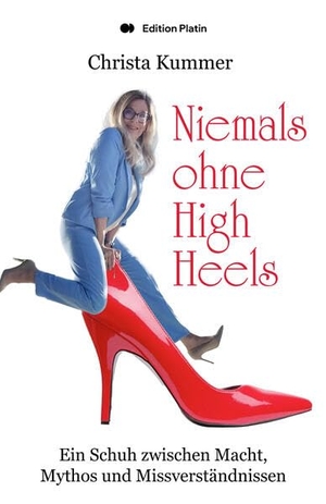Kummer, Christa. Niemals ohne High Heels - Ein Schuh zwischen Macht, Mythos und Missverständnis. Edition Platin, 2026.