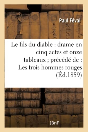Féval, Paul. Le fils du diable - drame en cinq actes et onze tableaux précédé de : Les trois hommes rouges : : prologue. Suivi de Une dent sous Louis XV : monologue 1859. Hachette Livre, 2018.