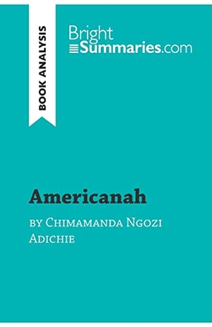 Bright Summaries. Americanah by Chimamanda Ngozi Adichie (Book Analysis) - Detailed Summary, Analysis and Reading Guide. BrightSummaries.com, 2018.