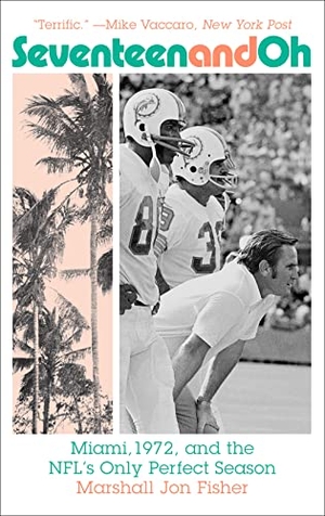 Fisher, Marshall Jon. Seventeen and Oh - Miami, 1972, and the Nfl's Only Perfect Season. Harry N. Abrams, 2023.