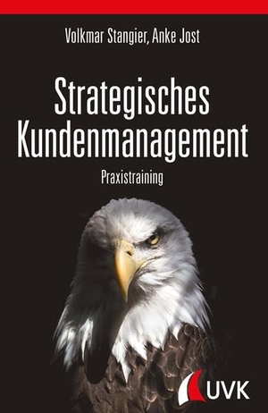 Stangier, Volkmar / Anke Jost. Strategisches Kundenmanagement - Praxistraining. UVK Verlagsgesellschaft mbH, 2019.