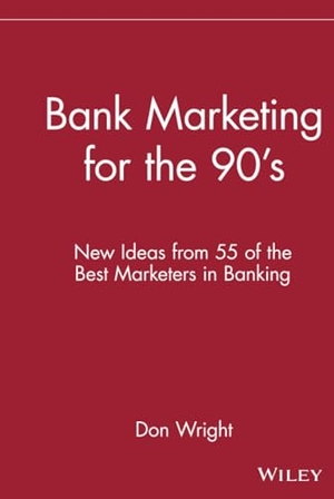 Wright, Don / Wright. Bank Marketing for the 90's - New Ideas from 55 of the Best Marketers in Banking. John Wiley & Sons, 1991.