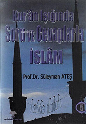 Ates, Süleyman. Kuran Isiginda Soru ve Cevaplarla Islam 5. Yeni Ufuklar Nesriyat, 2024.