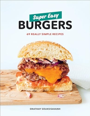 Souksisavanh, Orathay. Super Easy Burgers - 69 Really Simple Recipes: A Cookbook. Clarkson Potter/Ten Speed, 2018.