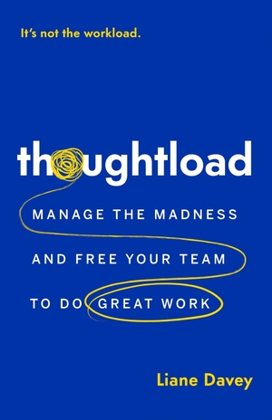 Davey, Liane. Thoughtload - Manage the Madness and Free Your Team to Do Great Work. Page Two Books, Inc., 2026.