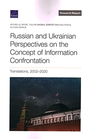Grisé, Michelle / Shokh, Yuliya et al. Russian and Ukrainian Perspectives on the Concept of Information Confrontation - Translations, 2002-2020. RAND Corporation, 2022.
