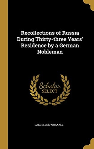 Wraxall, Lascelles. Recollections of Russia During Thirty-three Years' Residence by a German Nobleman. Creative Media Partners, LLC, 2019.