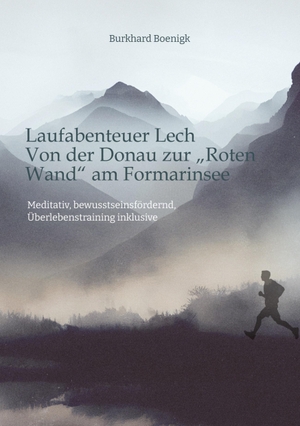 Boenigk, Burkhard. Laufabenteuer Lech: Von der Donau  zur "Roten Wand" am Formarinsee - Meditativ, bewusstseinsfördernd, Überlebenstraining inklusive. Klaus Hartmann, 2025.