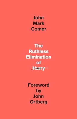 Comer, John Mark. The Ruthless Elimination of Hurry - How to Stay Emotionally Healthy and Spiritually Alive in the Chaos of the Modern World. Prh Christian Publishing, 2019.