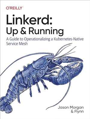Morgan, Jason / Flynn. Linkerd: Up and Running - A Guide to Operationalizing a Kubernetes-Native Service Mesh. O'Reilly Media, 2024.
