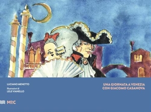 Vianello, Lele / Luciano Menetto. Una giornata a Venezia con Giacomo Casanova. Mare di Carta, 2020.