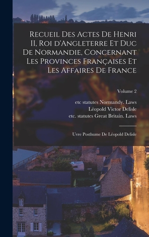 Berger. Recueil des actes de Henri II, roi d'Angleterre et duc de Normandie, concernant les provinces françaises et les affaires de France; uvre posthume de Léopold Delisle; Volume 2. Tradd Street Press, 2022.