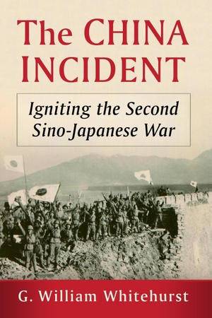 Whitehurst, G William. China Incident - Igniting the Second Sino-Japanese War. McFarland and Company, Inc., 2020.