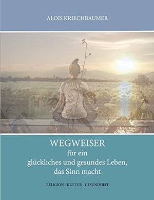 Kriechbaumer, Alois. Wegweiser für ein glückliches und gesundes Leben, das Sinn gibt. Books on Demand, 2023.
