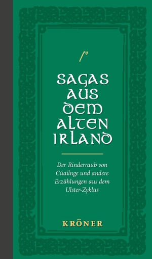 Sagas aus dem Alten Irland - Der Rinderraub von Cúailnge und andere Erzählungen aus dem Ulster-Zyklus. Kroener Alfred GmbH + Co., 2023.