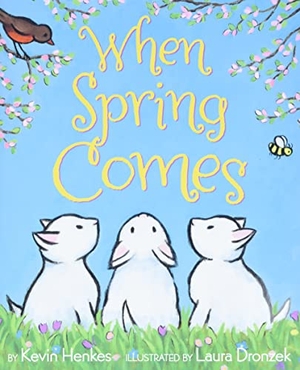 Henkes, Kevin. When Spring Comes - An Easter and Springtime Book for Kids. HarperCollins, 2016.