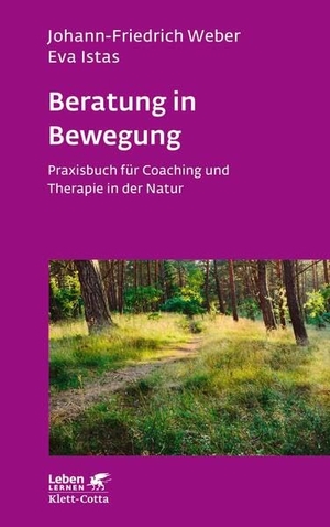 Weber, Johann-Friedrich / Eva Istas. Beratung in Bewegung (Leben Lernen, Bd. 337) - Praxisbuch für Coaching und Therapie in der Natur. Klett-Cotta Verlag, 2022.